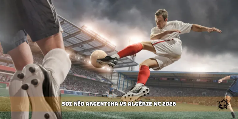 soi kèo Argentina vs Algérie WC 2026
