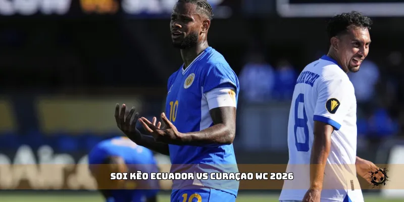 soi kèo Ecuador vs Curaçao WC 2026