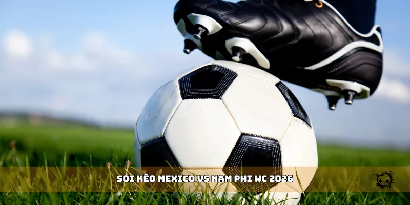 soi kèo Mexico vs Nam Phi WC 2026
