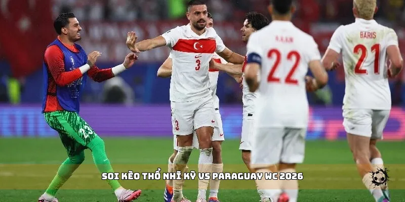 soi kèo Thổ Nhĩ Kỳ vs Paraguay WC 2026